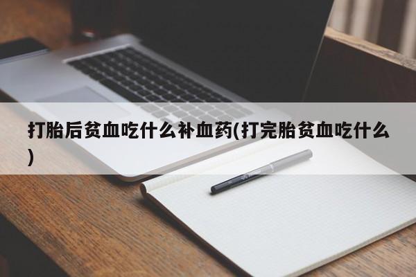 在哪里买流产药包邮打胎后贫血吃什么补血药(打完胎贫血吃什么)