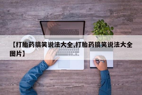 在哪里买流产药包邮【打胎药搞笑说法大全,打胎药搞笑说法大全图片】