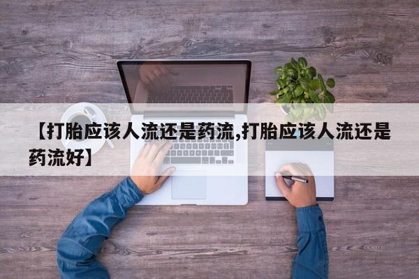 在哪里买流产药包邮【打胎应该人流还是药流,打胎应该人流还是药流好】