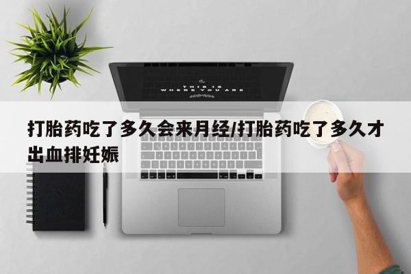 在哪里买流产药包邮打胎药吃了多久会来月经/打胎药吃了多久才出血排妊娠