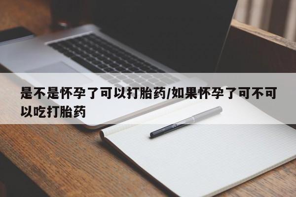 在哪里买流产药包邮是不是怀孕了可以打胎药/如果怀孕了可不可以吃打胎药