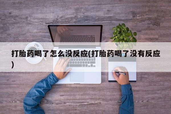 在哪里买流产药包邮打胎药喝了怎么没反应(打胎药喝了没有反应)