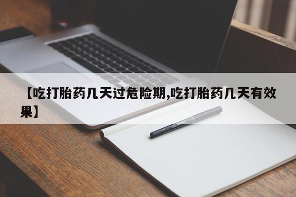 在哪里买流产药包邮【吃打胎药几天过危险期,吃打胎药几天有效果】