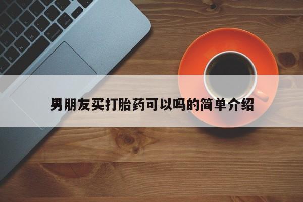 在哪里买流产药包邮男朋友买打胎药可以吗的简单介绍