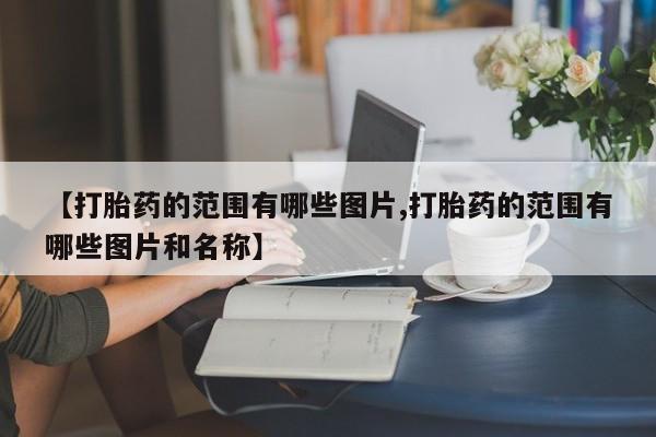 在哪里买流产药包邮【打胎药的范围有哪些图片,打胎药的范围有哪些图片和名称】