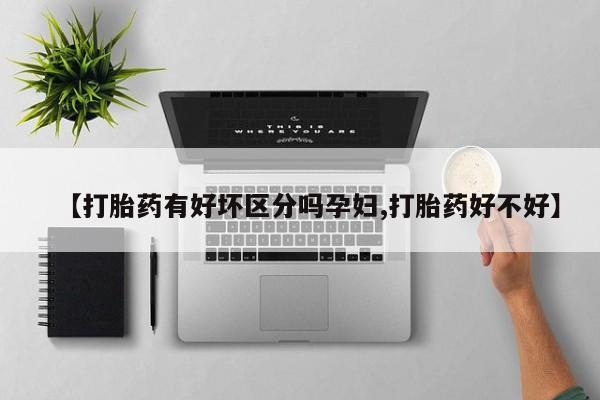在哪里买流产药包邮【打胎药有好坏区分吗孕妇,打胎药好不好】