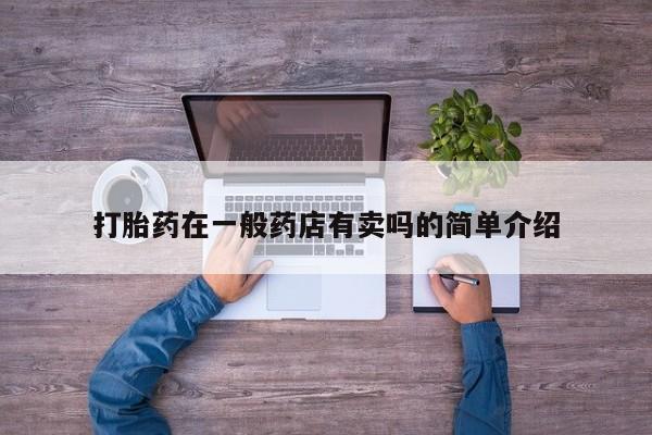 在哪里买流产药包邮打胎药在一般药店有卖吗的简单介绍
