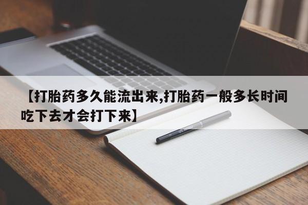 在哪里买流产药包邮【打胎药多久能流出来,打胎药一般多长时间吃下去才会打下来】