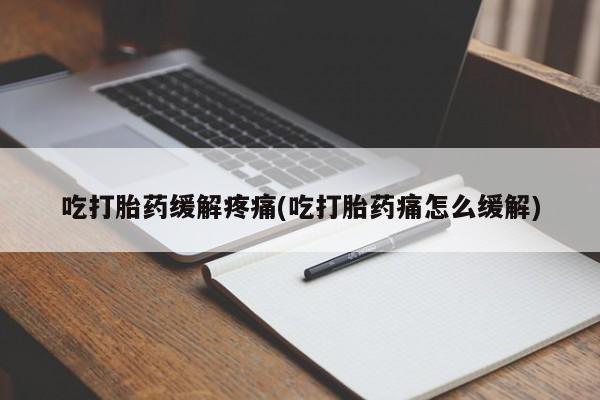 在哪里买流产药包邮吃打胎药缓解疼痛(吃打胎药痛怎么缓解)