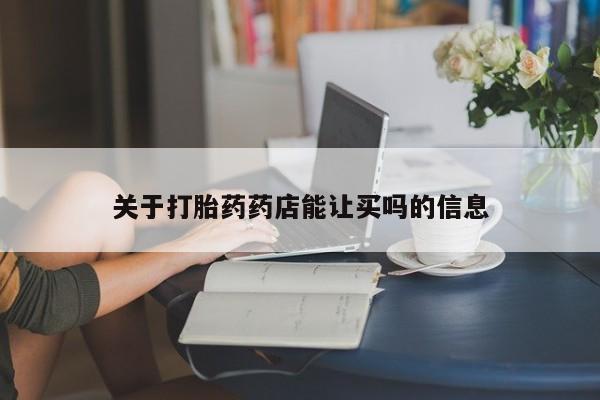 在哪里买流产药包邮关于打胎药药店能让买吗的信息