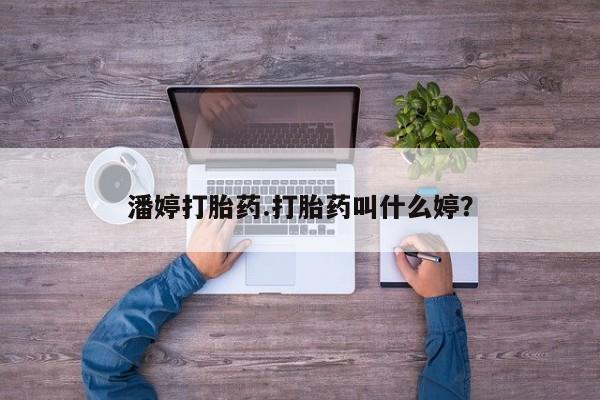 在哪里买流产药包邮潘婷打胎药.打胎药叫什么婷？